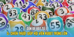 Dàn Đề Bất Tử | 3+ Chiến Thuật Giúp Hội Viên Kubet Trúng Lớn