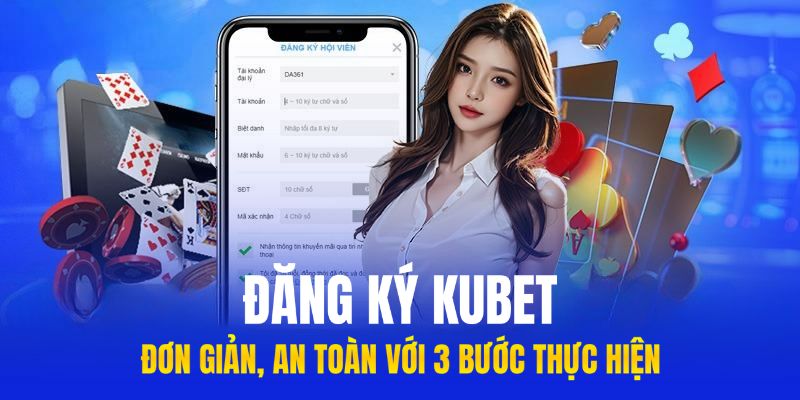Đăng Ký Kubet - Đơn Giản, An Toàn Với 3 Bước Thực Hiện