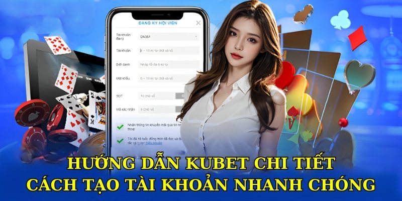 Hướng dẫn Kubet chi tiết cách tạo tài khoản nhanh chóng