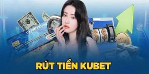 Rút Tiền Kubet - Giao Dịch An Toàn, Tiện Lợi, Siêu Tốc 2025