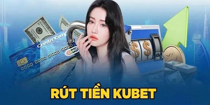 Rút Tiền Kubet - Giao Dịch An Toàn, Tiện Lợi, Siêu Tốc 2025