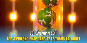 Soi Cầu VIP 4 Số | Top 4 Phương Pháp Tăng Tỷ Lệ Thắng Tại Kubet