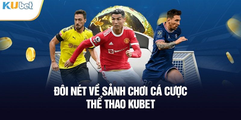 Giới thiệu đôi nét về sảnh cá cược thể thao tại trang Kubet